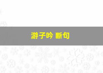 游子吟 断句